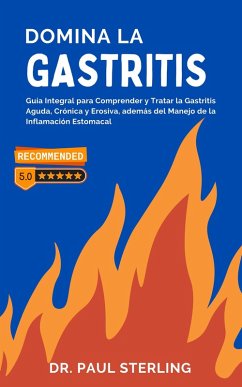 Domina la Gastritis: Guía Integral para Comprender y Tratar la Gastritis Aguda, Crónica y Erosiva, además del Manejo de la Inflamación Estomacal (Mejora tu Calidad de Vida) (eBook, ePUB) - (Esp), Paul Sterling