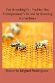Pet Breeding for Profits: The Entrepreneur's Guide to Growing Honeybees (eBook, ePUB)