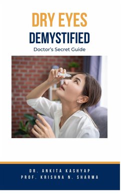 Dry Eyes Demystified: Doctor's Secret Guide (eBook, ePUB) - Kashyap, Ankita; Sharma, Krishna N.