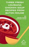 Three Fresh Louisiana Chicken Soup Recipes from Baton Rouge (eBook, ePUB)