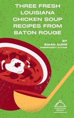 Three Fresh Louisiana Chicken Soup Recipes from Baton Rouge (eBook, ePUB) - Aung, Swan