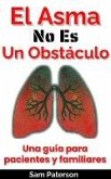 El Asma No Es Un Obstáculo: Una guía para pacientes y familiares (eBook, ePUB)