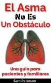 El Asma No Es Un Obstáculo: Una guía para pacientes y familiares (eBook, ePUB) El Asma No Es Un Obstáculo: Una guía para pacientes y familiares (eBook, ePUB)