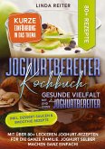 Joghurtbereiter Kochbuch ¿ Gesunde Vielfalt mit und ohne den Joghurtbereiter