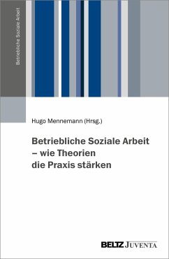 Betriebliche Soziale Arbeit - wie Theorien die Praxis stärken - Mennemann, Hugo