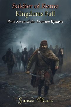 Soldier of Rome: Kingdoms Fall (The Artorian Dynasty, #7) (eBook, ePUB) - Mace, James