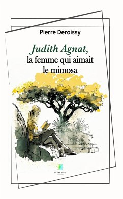 Judith Agnat, la femme qui aimait le mimosa (eBook, ePUB) - Deroissy, Pierre