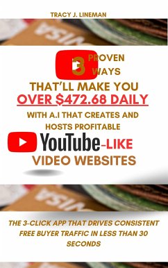 Cover 3 Proven Ways That’ll Make You Over $472.68 Daily With A.I That Creates and Hosts Profitable Youtube-Like Video Websites (eBook, ePUB)