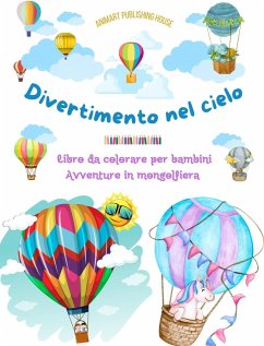 Divertimento nel cielo - Libro da colorare di mongolfiere per bambini - Le più incredibili avventure in mongolfiera - House, Animart Publishing