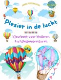 Plezier in de lucht - Hete luchtballonnen kleurboek voor kinderen - De meest ongelooflijke luchtballonavonturen