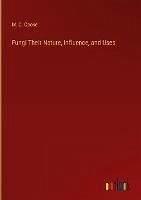 Fungi Their Nature, Influence, and Uses - Cooke, M. C.