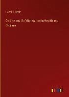 On Life and On Vital Action in Health and Disease - Beale, Lionel S.