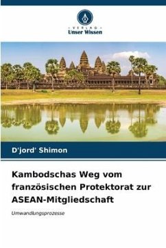 Kambodschas Weg vom französischen Protektorat zur ASEAN-Mitgliedschaft - Shimon, D'jord'