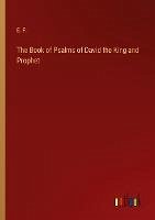 The Book of Psalms of David the King and Prophet - E. F.