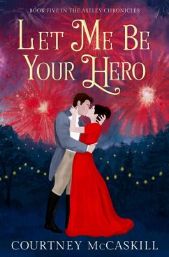 Cover Let Me Be Your Hero (The Astley Chronicles, #5) (eBook, ePUB)