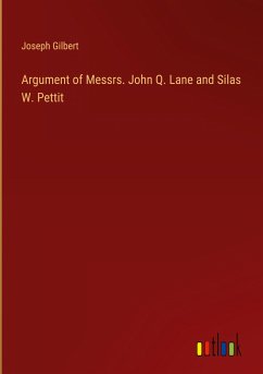 Argument of Messrs. John Q. Lane and Silas W. Pettit - Gilbert, Joseph