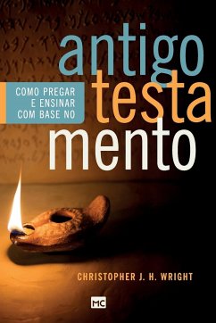 Como pregar e ensinar com base no Antigo Testamento - Wright, Christopher J. H.