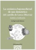 La cerámica bajomedieval de uso doméstico del Castillo de Lorca (Murcia)