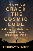 How To Crack The Cosmic Code- And Plug Into The Hidden Powers Of Your Unconscious Mind (eBook, ePUB)