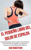 El Pequeño Libro Del Dolor De Espalda: Una guía didáctica que muestra cómo prevenir y tratar el dolor de espalda con ejercicios, consejos y recomendaciones médicas (eBook, ePUB)