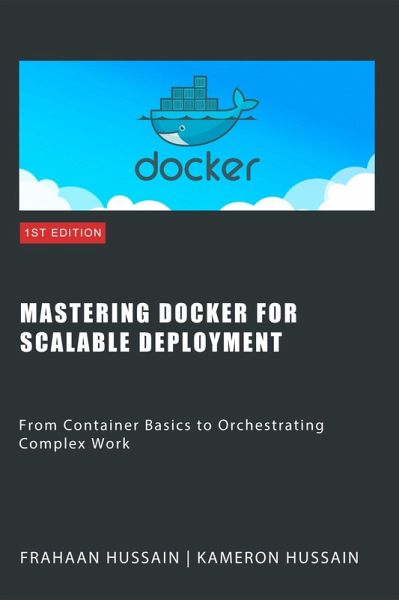 Mastering Docker for Scalable Deployment: From Container Basics to Orchestrating Complex Work (eBook, ePUB) Mastering Docker for Scalable Deployment: From Container Basics to Orchestrating Complex Work (eBook, ePUB)