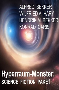 Hyperraum-Monster: Science Fiction Paket (eBook, ePUB) - Bekker, Alfred; Hary, Wilfried A.; Bekker, Hendrik M.; Carisi, Konrad