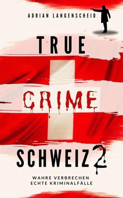 True Crime Schweiz 2 (eBook, ePUB) - Langenscheid, Adrian; Berg, Caja; Widler, Yvonne; Rickert, Benjamin; Bielec, Lisa