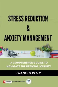 Cover Stress Reduction & Anxiety Management: A Comprehensive Guide to Navigate the Lifelong Journey (eBook, ePUB)
