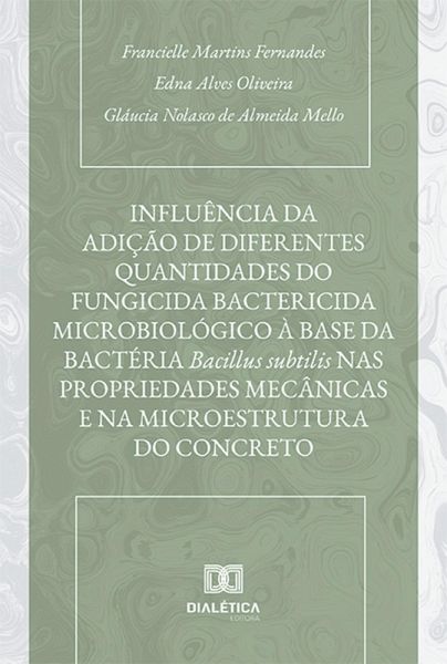 Influência da adição de diferentes quantidades do fungicida bactericida microbiológico à base da bactéria Bacillus subtilis nas propriedades mecânicas e na microestrutura do concreto (eBook, ePUB)