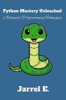 Python Mastery Unleashed: Advanced Programming Techniques (eBook, ePUB) - E., Jarrel