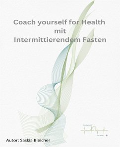 Coach yourself for Health mit Intermittierendem Fasten (eBook, ePUB) - Bleicher, Saskia; chatopenai, Lina