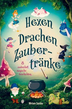 Hexen Drachen Zaubertränke - zauberhaft magische Geschichten! - Miriam Sander