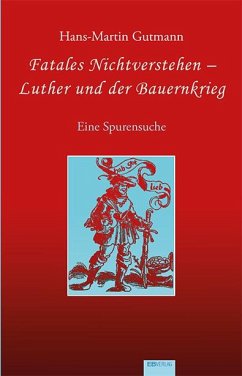 Fatales Nichtverstehen - Luther und der Bauernkrieg - Gutmann, Hans-Martin