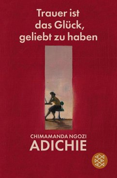 Trauer ist das Glück, geliebt zu haben - Adichie, Chimamanda Ngozi