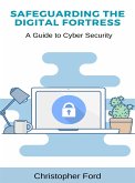 Safeguarding the Digital Fortress: A Guide to Cyber Security (eBook, ePUB)
