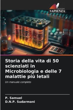 Storia della vita di 50 scienziati in Microbiologia e delle 7 malattie più letali - Samuel, P.;Sudarmani, D.N.P.