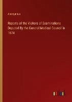Reports of the Visitors of Examinations Deputed By the General Medical Council in 1874