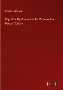 Report on Ophthalmia in the Metropolitan Pauper Schools - Nettleship, Edward