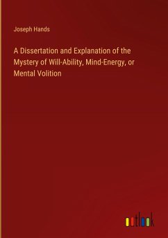 A Dissertation and Explanation of the Mystery of Will-Ability, Mind-Energy, or Mental Volition