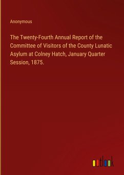 The Twenty-Fourth Annual Report of the Committee of Visitors of the County Lunatic Asylum at Colney Hatch, January Quarter Session, 1875. - Anonymous
