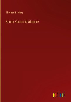 Bacon Versus Shakspere - King, Thomas D.