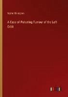 A Case of Pulsating Tumour of the Left Orbit