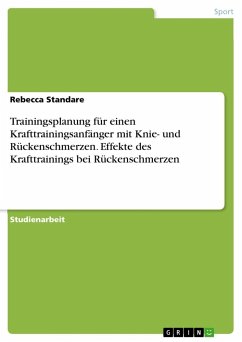 Trainingsplanung für einen Krafttrainingsanfänger mit Knie- und Rückenschmerzen. Effekte des Krafttrainings bei Rückenschmerzen - Standare, Rebecca