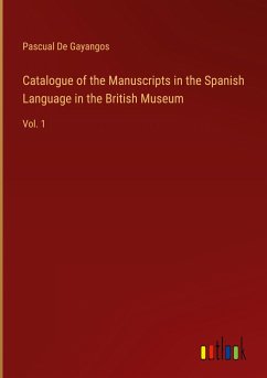 Catalogue of the Manuscripts in the Spanish Language in the British Museum - De Gayangos, Pascual