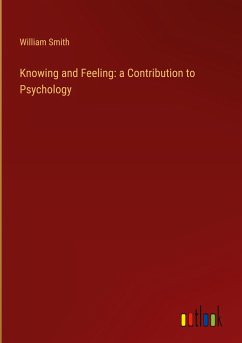 Knowing and Feeling: a Contribution to Psychology - Smith, William