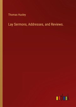 Lay Sermons, Addresses, and Reviews. - Huxley, Thomas