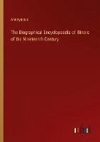 The Biographical Encyclopaedia of Illinois of the Nineteenth Century - Anonymous