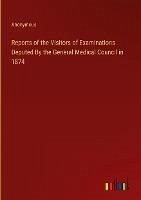 Reports of the Visitors of Examinations Deputed By the General Medical Council in 1874