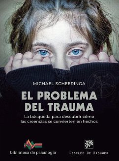 El problema del trauma. La búsqueda para descubrir cómo las creencias se convierten en hechos