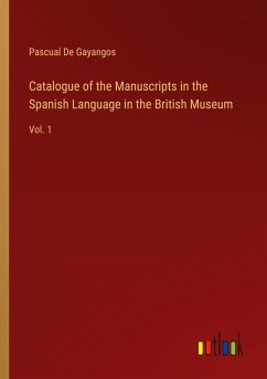 Catalogue of the Manuscripts in the Spanish Language in the British Museum - De Gayangos, Pascual